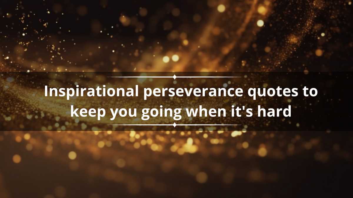 60 inspirational perseverance quotes to keep you going when it's hard